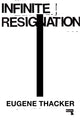 Book cover of: Infinite Resignation. By: Eugene Thacker