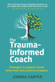 Book cover of: Trauma-Informed Coach. By: Joanna Harper