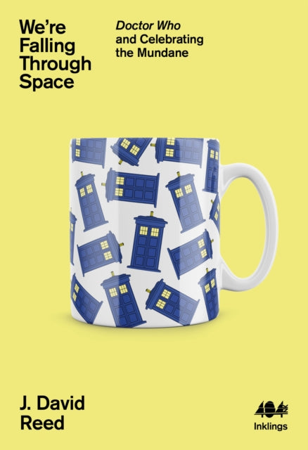 We're Falling Through Space, Doctor Who and Celebrating the Mundane 9781912489763 J. David Reed