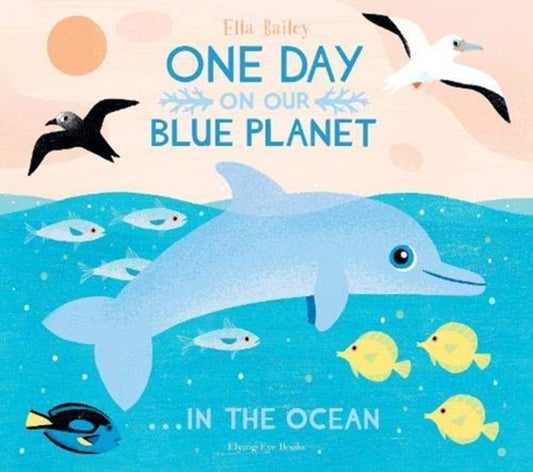 Book cover of: One Day On Our Blue Planet ...In the Ocean. By: Ella Bailey