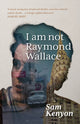 Book cover of: I Am Not Raymond Wallace. By: Sam Kenyon