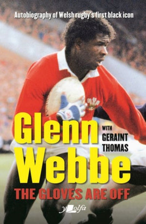 Glenn Webbe - The Gloves Are Off - Autobiography of Welsh Rugby's First Black Icon