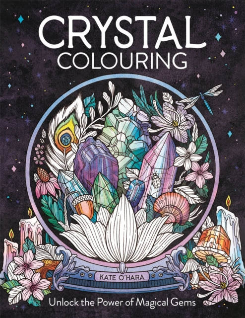 Crystal Colouring, Unlock the Power of Magical Gems 9781912785926 Kate O'Hara