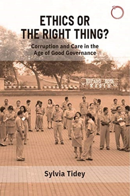 Book cover of: Ethics or the Right Thing? – Corruption and Care in the Age of Good Governance. By: Sylvia Tidey