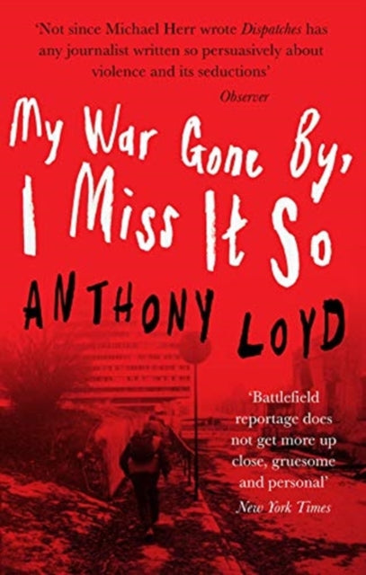 Book cover of: My War Gone By, I Miss It So. By: Anthony Loyd