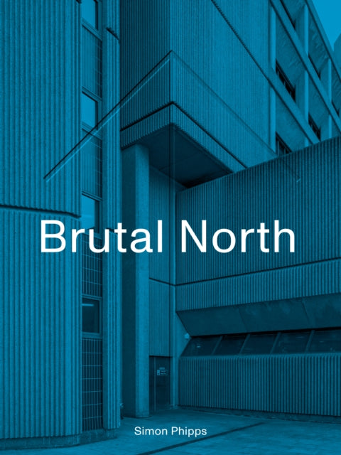 Book cover of: Brutal North. By: Simon Phipps