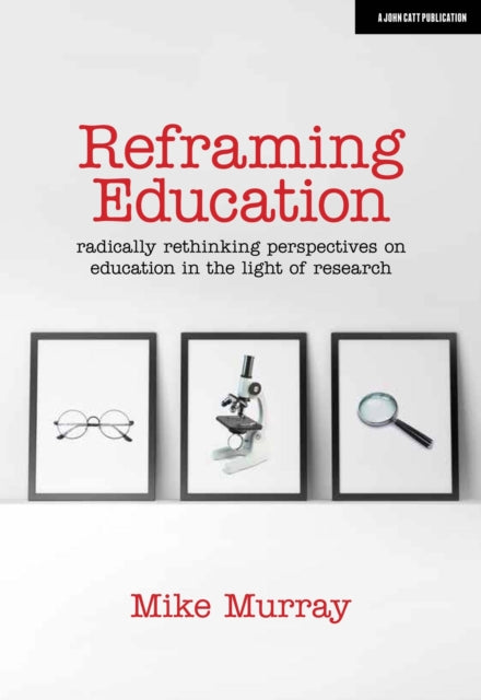 Book cover of: Reframing Education: Radically rethinking perspectives on education in the light of research. By: Mike Murray