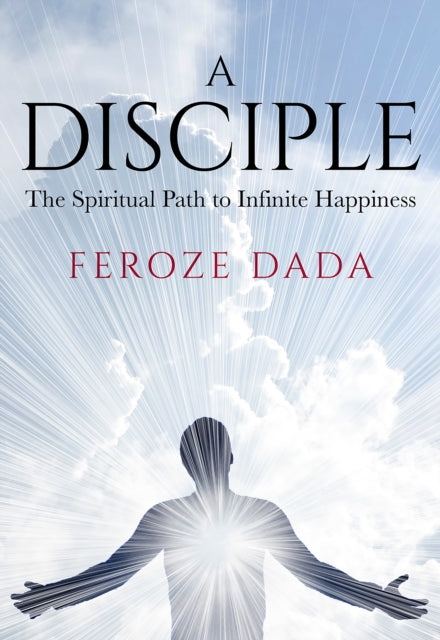 Disciple, The Spiritual Path to Infinite Happiness 9781912914395 Feroze Dada