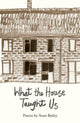 Book cover of: What The House Taught Us. By: BAILEY