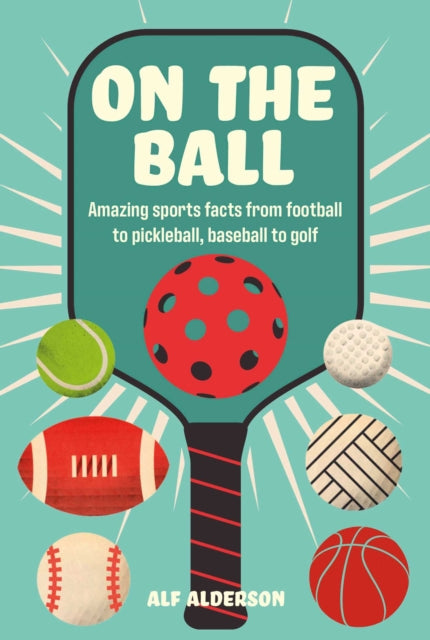 On the Ball, Amazing Sports Facts from Football to Pickleball, Baseball to Golf 9781912983872 Alf Alderson