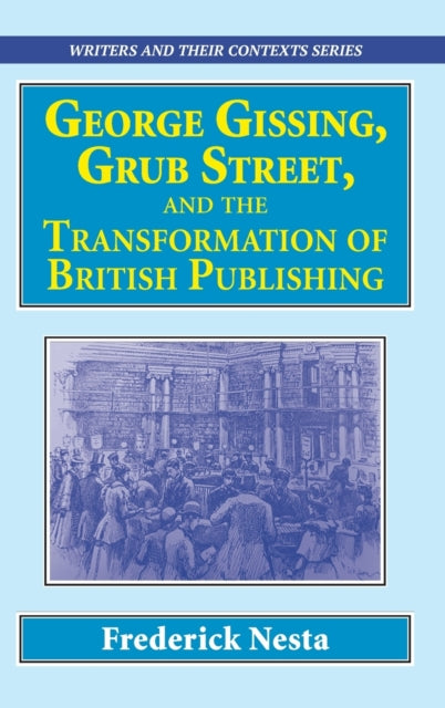 Book cover of: George Gissing, Grub Street,  ?and The Transformation of British Publishing. By: Frederick Nesta