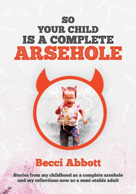 Book cover of: So your child is a complete arsehole. By: Becci Abbott