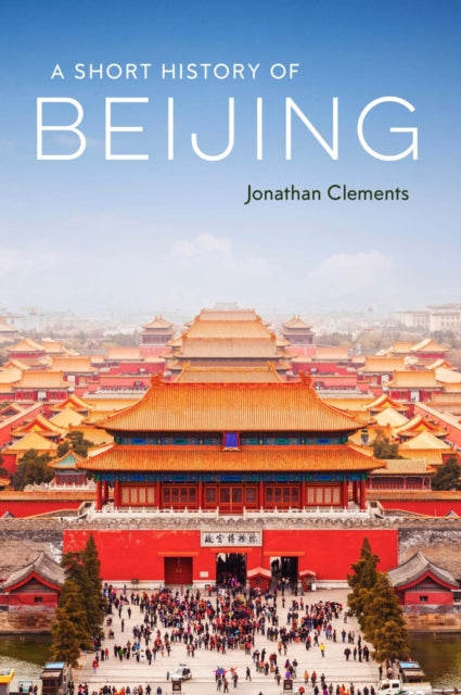Book cover of: Short History of Beijing. By: Jonathan Clements