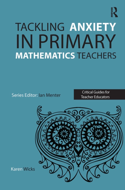 Book cover of: Tackling Anxiety in Primary Mathematics Teachers. By: Karen Wicks