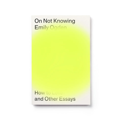 On Not Knowing, How to Love and Other Essays