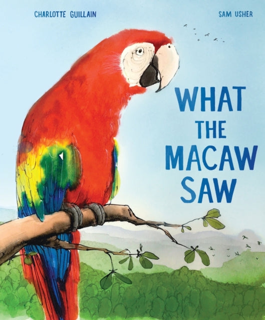 Book cover of: What the Macaw Saw. By: Charlotte Guillain