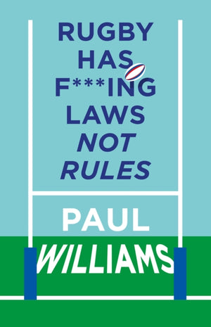 Rugby Has F***ing Laws, Not Rules, A Guided Tour Through Rugby’s Bizarre Law Book