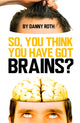 Book cover of: So You Think You've Got Brains?. By: Danny Roth