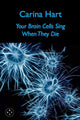 Book cover of: Your Brain Cells Sing When They Die. By: Carina Hart