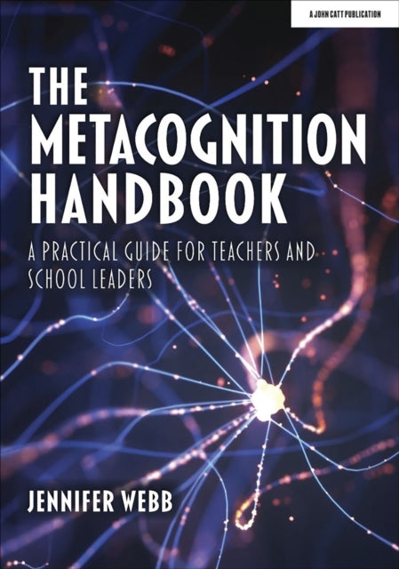 Book cover of: Metacognition Handbook: A Practical Guide for Teachers and School Leaders. By: Jennifer Webb