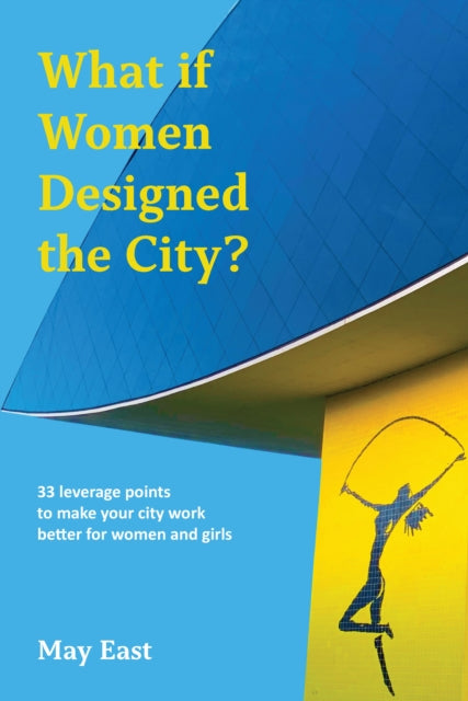 Book cover of: What if Women Designed the City?. By: May East