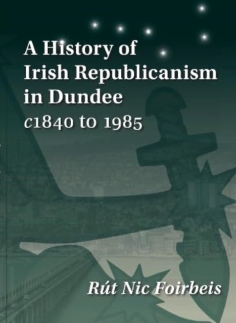 Book cover of: History of Irish Republicanism in Dundee c1840 to 1985
