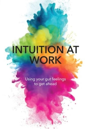 Intuition At Work, Using Your Gut Feelings to Get Ahead