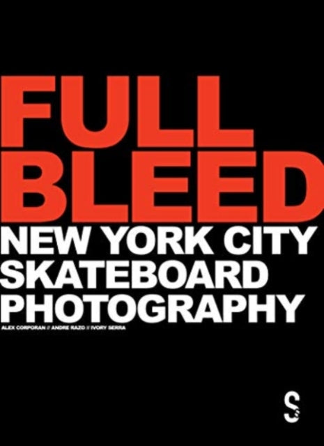Book cover of: FULL BLEED: New York City Skateboard Photography. By: Ivory Serra