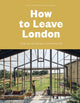 Book cover of: How to Leave London. By: Alex Bagner
