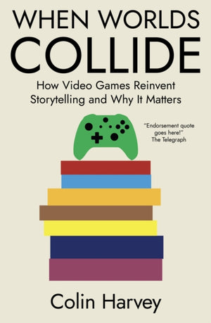 When Worlds Collide, How Video Games Reinvent Storytelling and Why It Matters