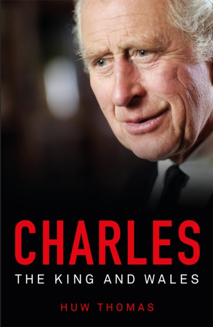Book cover of: Charles: The King and Wales. By: Huw Thomas