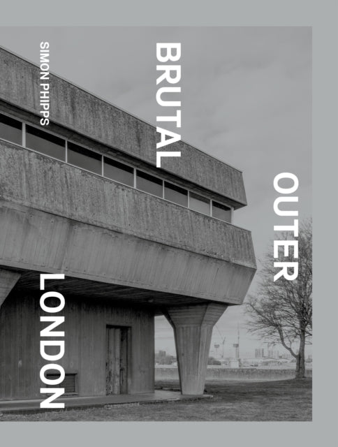 Book cover of: Brutal Outer London. By: Simon Phipps