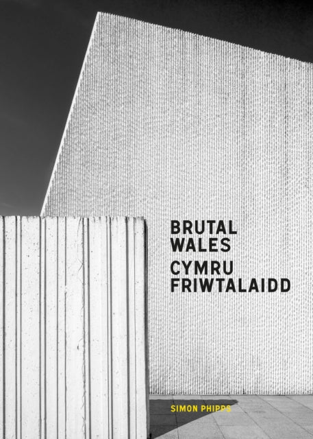 Book cover of: Brutal Wales - Cymru Friwtalaidd. By: Simon Phipps