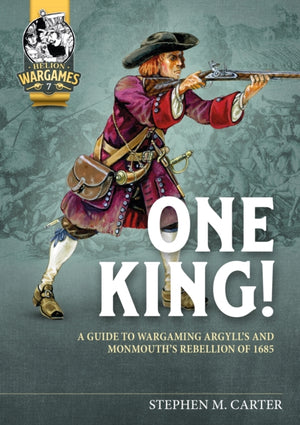 One King!, A Guide to Wargaming Argyll’s and Monmouth’s Rebellion of 1685