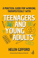 Book cover of: Practical Guide for Working Therapeutically with Teenagers and Young Adults
