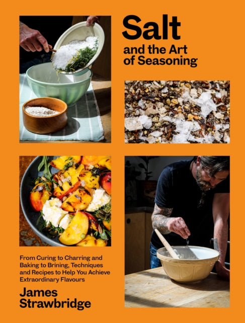 Salt and the Art of Seasoning, From Curing to Charring and Baking to Brining, Techniques and Recipes to Help You Achieve Extraordinary Flavours 9781915294036 James Strawbridge