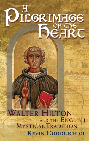 Pilgrimage of the Heart, Walter Hilton and the English Mystical Tradition