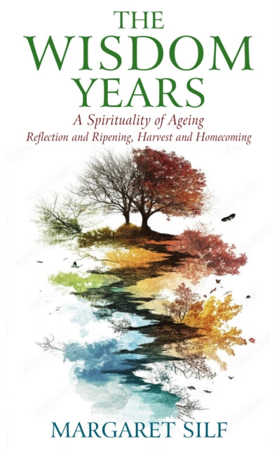 Wisdom Years, A Spirituality of Ageing: Reflection and Ripening, Harvest and Homecoming 9781915412768 SILF, MARGARET