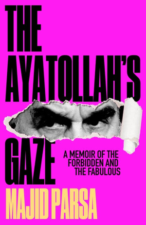 The Ayatollah's Gaze, A Memoir of the Forbidden and Fabulous