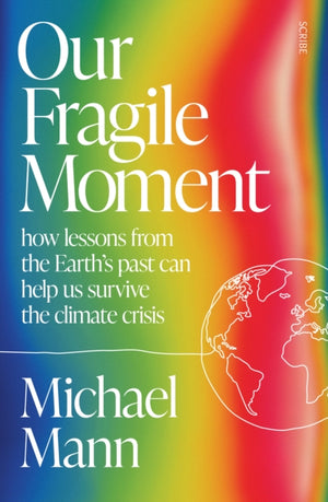 Our Fragile Moment, how lessons from the Earth’s past can help us survive the climate crisis