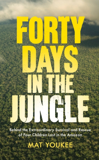 Forty Days in the Jungle, Behind the Extraordinary Survival and Rescue of Four Children Lost in the Amazon