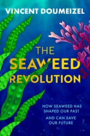 Seaweed Revolution, How Seaweed Has Shaped Our Past and Can Save Our Future