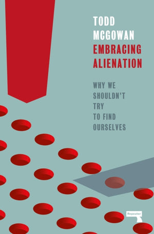 Embracing Alienation, Why We Shouldnt Try to Find Ourselves