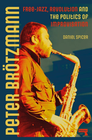 Peter Broetzmann, Free-Jazz, Revolution and the Politics of Improvisation