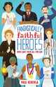 Book cover of: Fantastically Faithful Heroes Who Gave Their All for God. By: Paul Kerensa