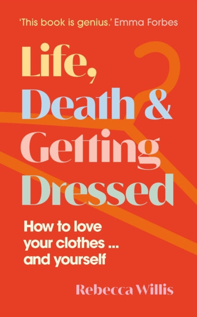 Life, Death and Getting Dressed, How to love your clothes… and yourself 9781915780102 Rebecca Willis