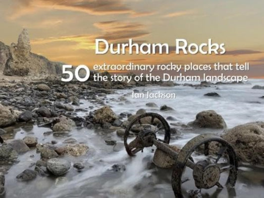 Book cover of: Durham Rocks - 50 Extraordinary Rocky Places That Tell The Story of the Durham Landscape