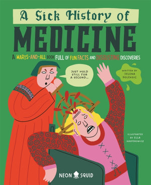 Sick History of Medicine, A Warts-and-All Book Full of Fun Facts and Disgusting Discoveries