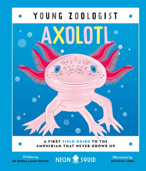 Axolotl (Young Zoologist), A First Field Guide to the Amphibian That Never Grows Up