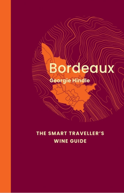 Book cover of: Bordeaux: The Smart Traveller's Wine Guide. By: Georgie Hindle